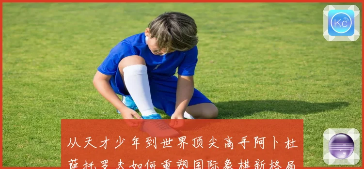 从天才少年到世界顶尖高手阿卜杜萨托罗夫如何重塑国际象棋新格局与未来走势
