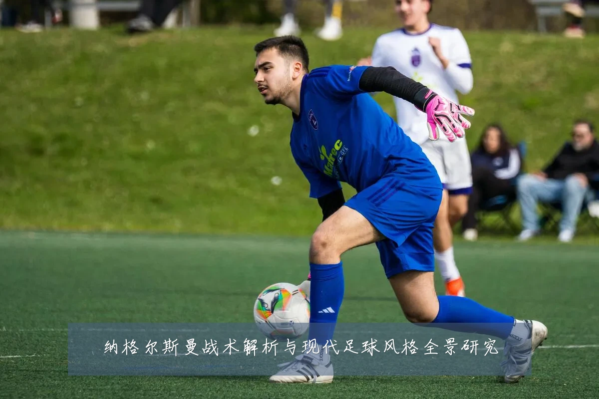 纳格尔斯曼战术解析与现代足球风格全景研究